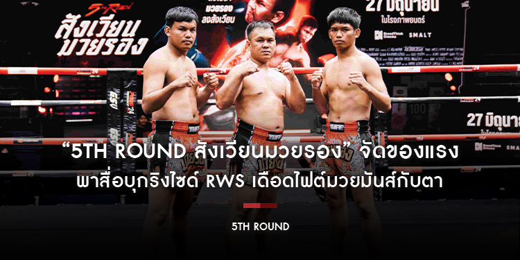 “5th Round สังเวียนมวยรอง” จัดของแรง พาสื่อบุกริงไซด์ RWS เดือดไฟต์มวยมันส์กับตา พร้อมเผยชีวิตทั้งเจ็บทั้งจำ 3 นักชกมวยรอง